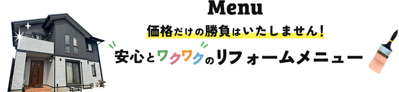 価格での勝負はいたしません！安心とワクワクのリフォームメニュー
